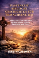 FASTENZEIT BIBLISCHE GESCHICHTEN FÜR ERWACHSENE 2026: Nähere dich Gott durch die Heilige Schrift, tägliche Besinnung und Gebet (German Edition) B0GHS9XP2T Book Cover