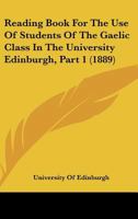 Reading Book For The Use Of Students Of The Gaelic Class In The University Edinburgh, Part 1 1164896687 Book Cover