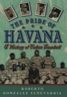 The Pride of Havana: A History of Cuban Baseball 0195146050 Book Cover
