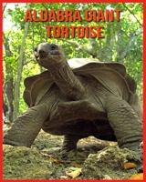 Aldabra Giant Tortoise: Childrens Book Amazing Facts & Pictures about Aldabra Giant Tortoise B08VYJKKDS Book Cover