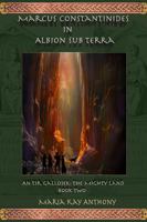 Marcus Constantinides in Albion Sub Terra: An Tir Gallósek- The Mighty Land, Book Two B0DS9M825C Book Cover