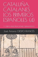 CATALUÑA, CATALANES LOS PRIMEROS ESPAÑOLES (4): Y OTRAS ENSOÑACIONES SEPARATISTAS B08QX1BCXF Book Cover
