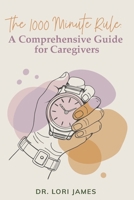 The 1000 Minute Rule: A Comprehensive Guide for Caregivers 1737408597 Book Cover