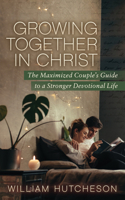 Growing Together in Christ: The Maximized Couples' Guide to a Stronger Devotional Life 1631953737 Book Cover