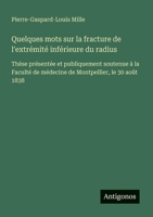 Quelques mots sur la fracture de l'extrémité inférieure du radius: Thèse présentée et publiquement soutenue à la Faculté de médecine de Montpellier, le 30 août 1838 (French Edition) 3563207852 Book Cover