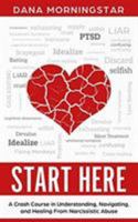 Start Here: A Crash Course in Understanding, Navigating, and Healing From Narcissistic Abuse 0999593501 Book Cover