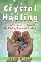Crystal Healing: A Simple Guide to Discover the Healing Power of Crystals 1710643986 Book Cover
