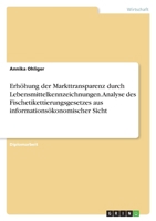 Erh�hung Der Markttransparenz Durch Lebensmittelkennzeichnungen. Analyse Des Fischetikettierungsgesetzes Aus Informations�konomischer Sicht 3638835782 Book Cover