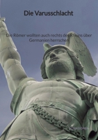 Die Varusschlacht - Die Römer wollten auch rechts des Rheins über Germanien herrschen (German Edition) 3347940652 Book Cover