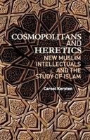 Cosmopolitans and Heretics: New Muslim Intellectuals and the Study of Islam (Columbia/Hurst) 1849041296 Book Cover