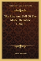 The Rise and Fall of the Model Republic. 1144808960 Book Cover