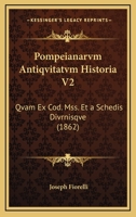 Pompeianarvm Antiqvitatvm Historia V2: Qvam Ex Cod. Mss. Et A Schedis Divrnisqve (1862) 1161008233 Book Cover