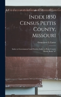 Index 1850 Census Pettis County, Missouri; Index to Government Land Entries; Index to Pettis County Deeds, Book A 1017738378 Book Cover