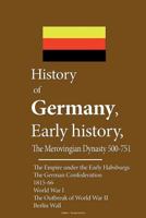 History of Germany, Early History, the Merovingian Dynasty 500-751: The Empire Under the Early Habsburgs, the German Confederation, 1815-66, World War I, the Outbreak of World War II, Berlin Wall. 1530004446 Book Cover