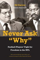 Never Ask "Why": Football Players' Fight for Freedom in the NFL 1439923159 Book Cover
