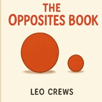 The Opposites Book: A Fun and Simple Introduction to Opposites for Kids B0F6KHXN4S Book Cover