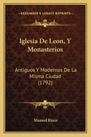 Iglesia De Leon, Y Monasterios Antiguos Y Modernos De La Misma Ciudad 1021781215 Book Cover