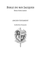 Bible du roi Jacques - Bible King James - Ancien testament: Traduction française 9523908545 Book Cover