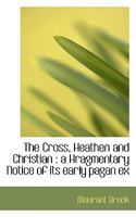 The Cross: Heathen and Christian 1425494803 Book Cover