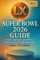 Super Bowl LX 2026 Guide: History, Highlights, and What to Expect in the NFL’s 60th Spectacle B0FT8JNC2Z Book Cover