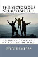The Victorious Christian Life: Living in Grace and Walking in the Spirit 0983224765 Book Cover