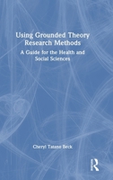 Using Grounded Theory Research Methods: A Guide for the Health and Social Sciences 1032695552 Book Cover