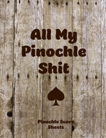 All My Pinochle Shit, Pinochle Score Sheets: Keep Track Of Games Scoring Card Game Notebook 165434723X Book Cover
