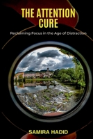 The Attention Cure: Reclaiming Focus in the Age of Distraction 9371340029 Book Cover