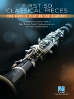 First 50 Classical Pieces You Should Play on the Clarinet: Arrangements of Famous Works with Piano Accompaniments 1540097099 Book Cover