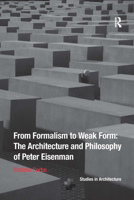 From Formalism to Weak Form: The Architecture and Philosophy of Peter Eisenman 0367738570 Book Cover
