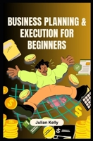 Business Planning & Execution for Beginners B0F2YKVSW6 Book Cover