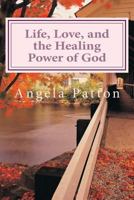 Life, Love and the Healing Power of God: Powerful Stories and Poetry 1542765447 Book Cover