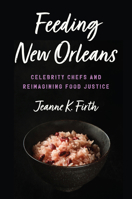 Feeding New Orleans: Celebrity Chefs and Reimagining Food Justice 146967632X Book Cover