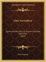 Chez Nos Indiens, Quatre Anna(c)Es Dans La Guyane Franaaise (1887-1891).(A0/00d.1893) 1247376931 Book Cover