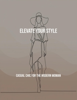 Elevate Your Style: Casual Chic For The Modern Woman B0FPRJ6WKD Book Cover