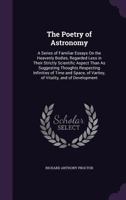 The Poetry of Astronomy; A Series of Familiar Essays on the Heavenly Bodies .. 1354313143 Book Cover