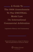 A Guide to the 2006 Amendments to the Uncitral Model Law on International Commercial Arbitration: Legislative History and Commentary: Legislative History and Commentary 9041162380 Book Cover