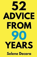 52 Advice from 90 Years: Wisdom from 90 Years of Living, Loving, and Learning B0F1KHCD5R Book Cover