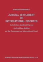 Judicial Settlement of International Disputes: Jurisdiction, Justiciability and Judicial Law-Making on the Contemporary International Court 9401767165 Book Cover