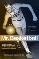 Mr. Basketball: George Mikan, the Minneapolis Lakers and the Birth of the NBA 1596912138 Book Cover
