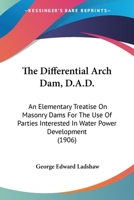 The Differential Arch Dam, D.A.D.: An Elementary Treatise On Masonry Dams For The Use Of Parties Interested In Water Power Development 1167184084 Book Cover