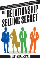 The Relationship Selling Secret: The Sales Leader's Guide to Empowering Your Team to Increase Their Influence and Generate More Profitable Connections 1956465057 Book Cover