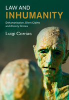Law and Inhumanity: Dehumanization, Silent Claims and Atrocity Crimes (Law in Context) 100941898X Book Cover