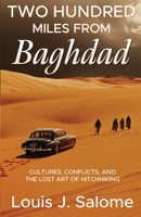 Two Hundred Miles From Baghdad: Cultures, Conflicts, and the Lost Art of Hitchhiking 195866930X Book Cover