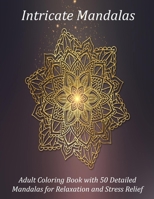 Intricate Mandalas Adult Coloring Book with 50 Detailed Mandalas for Relaxation and Stress Relief: Coloring Pages For Meditation And Happiness 1653186135 Book Cover