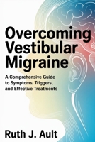 Overcoming Vestibular Migraine: A Comprehensive Guide to Symptoms, Triggers, and Effective Treatments B0GGBQ8Z5Y Book Cover