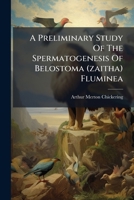 A Preliminary Study Of The Spermatogenesis Of Belostoma (zaitha) Fluminea... 1271292866 Book Cover