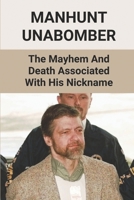 Manhunt Unabomber: The Mayhem And Death Associated With His Nickname: Unabomber Ted Kaczynski Documentary B097J59RNW Book Cover