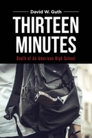 Thirteen Minutes: Death of An American High School 166248321X Book Cover