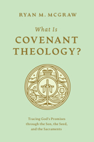 What Is Covenant Theology?: Tracing God's Promises through the Son, the Seed, and the Sacraments 1433592770 Book Cover